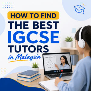 How To Find The Best IGCSE Tutors In Malaysia